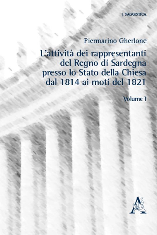 L'attività dei rappresentanti del Regno di Sardegna presso lo Stato della Chiesa dal 1814 ai moti del 1821. Vol. 1 - Piermarino Gherlone - copertina