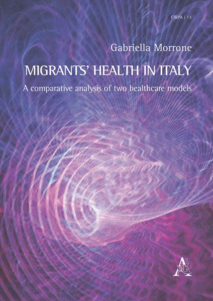 Migrants' health in Italy. A comparative analysis of two healthcare models - Gabriella Morrone - copertina