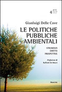 Le politiche pubbliche ambientali. Strumenti, diritto, prospettive - Gianluigi Delle Cave,Raffaele De Mucci - copertina