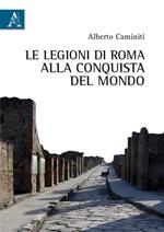 Le legioni di Roma alla conquista del mondo