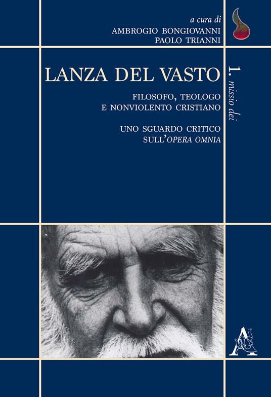 Lanza del Vasto. Filosofo, teologo e nonviolento cristiano. Uno sguardo critico sull'opera omnia - copertina