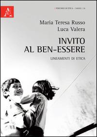 Invito al ben-essere. Lineamenti di etica - Maria Teresa Russo,Luca Valera - copertina