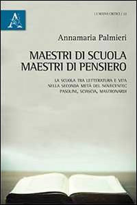 Maestri di scuola, maestri di pensiero. La scuola tra letteratura e vita nella seconda metà del Novecento: Pasolini, Sciascia, Mastronardi - Annamaria Palmieri - copertina