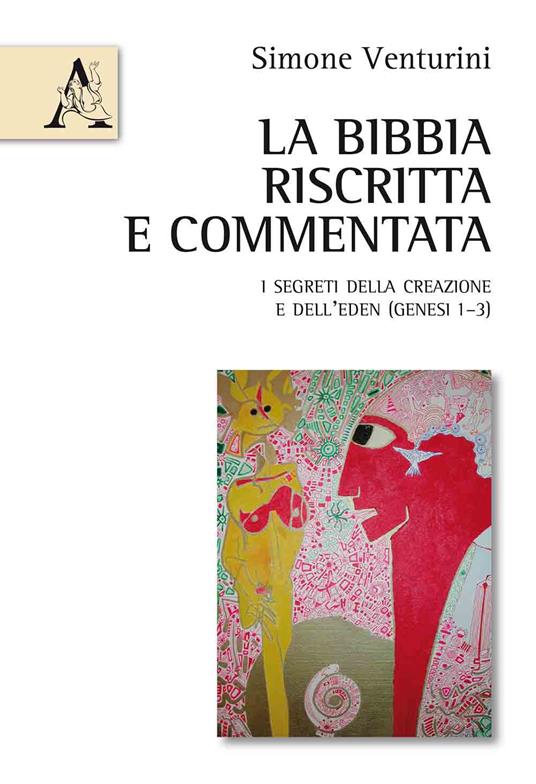 La Bibbia riscritta e commentata. I segreti della creazione e dell'Eden (Genesi 1-3) - Simone Venturini - copertina