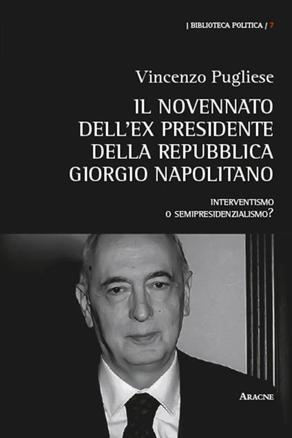 Il novennato dell'ex presidente della Repubblica Giorgio Napolitano. Interventismo o semipresidenzialismo? - Vincenzo Pugliese - copertina