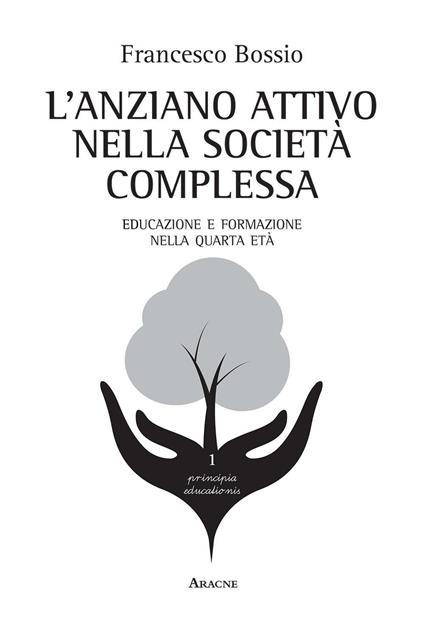 L'anziano attivo nella società complessa. Educazione e formazione nella quarta età - Francesco Bossio - copertina
