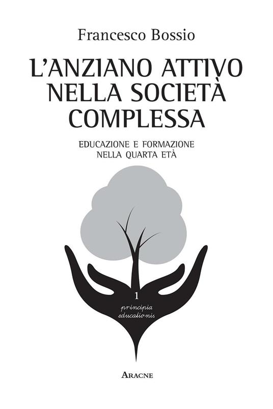 L'anziano attivo nella società complessa. Educazione e formazione nella quarta età - Francesco Bossio - copertina