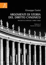 Argomenti di storia del diritto canonico. Raccolta di articoli e brevi saggi