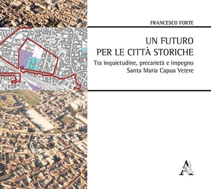 Un futuro per le città storiche tra inquietudine, precarietà e impegno. Santa Maria Capua Vetere - Francesco Forte - copertina