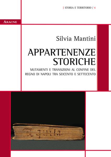 Appartenenze storiche. Mutamenti e transizioni al confine del Regno di Napoli tra Seicento e Settecento - Silvia M. Mantini - copertina