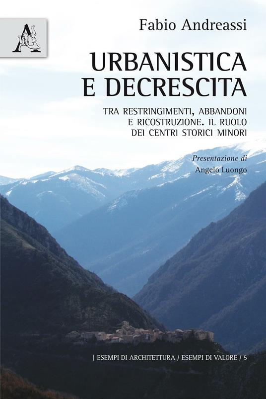 Urbanistica e decrescita. Tra restringimenti, abbandoni e ricostruzione. Il ruolo dei centri storici minori - Fabio Andreassi - copertina