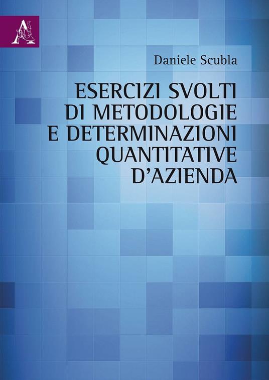 Esercizi svolti di metodologie e determinazioni quantitative d'azienda - Daniele Scubla - copertina