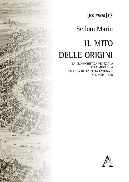 Il mito delle origini. La cronachistica veneziana e la mitologia politica della città lagunare nel Medio Evo - Serban Marin - copertina