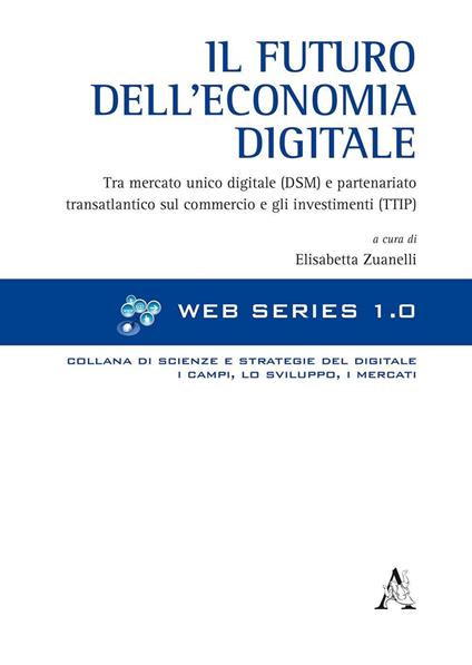 Il futuro dell'economia digitale. Tra mercato unico digitale (DSM) e partenariato transatlantico sul commercio e gli investimenti (TTIP) - copertina