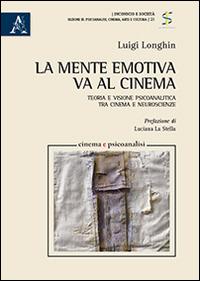 La mente emotiva va al cinema. Teoria e visione psicoanalitica tra cinema e neuroscienze - Luigi Longhin - copertina