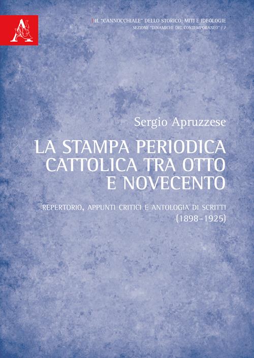 La stampa periodica cattolica tra Otto e Novecento. Repertorio, appunti critici e antologia di scritti (1898-1925) - Sergio Apruzzese - copertina