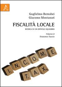 Fiscalità locale. Ricerca di un difficile equilibrio - Guglielmo Bernabei,Giacomo Montanari - copertina