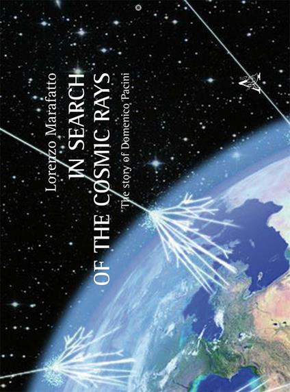 In search of the cosmic rays: the story of Domenico Pacini. Ediz. inglese - Lorenzo Marafatto - copertina