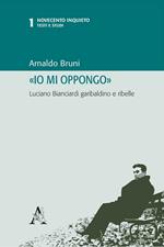 «Io mi oppongo». Luciano Bianciardi garibaldino e ribelle