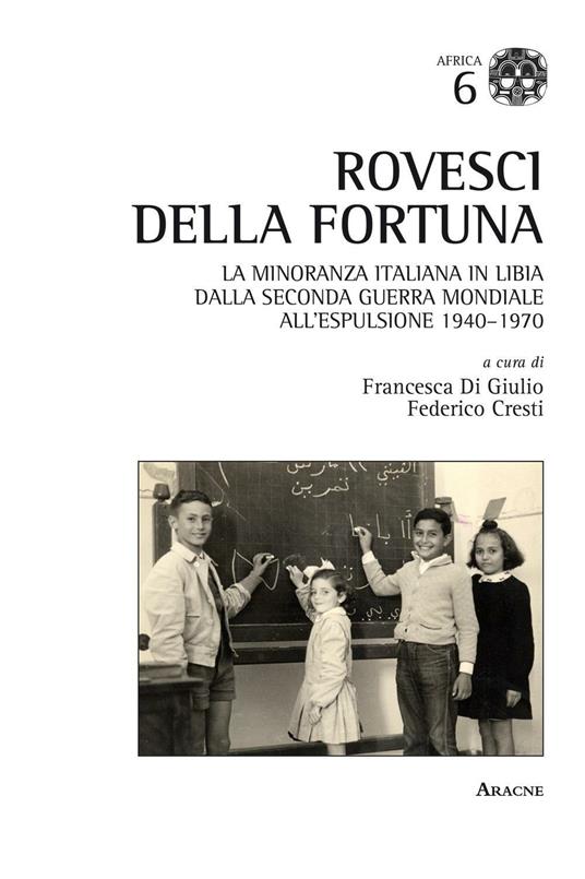Rovesci della fortuna. La minoranza italiana in Libia dalla seconda guerra mondiale all'espulsione (1940-1970) - copertina