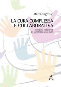 La cura complessa e collaborativa. Ricerche e proposte di Sociologia della cura