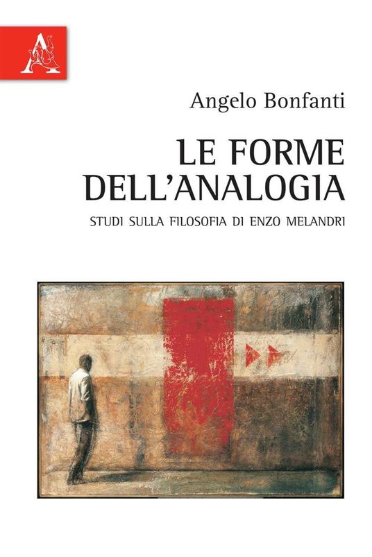Le forme dell'analogia. Studi sulla filosofia di Enzo Melandri - Angelo Bonfanti - copertina