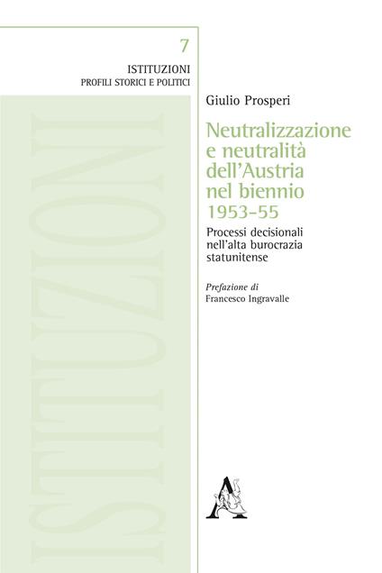 Neutralizzazione e neutralità dell'Austria nel biennio 1953-55. Processi decisionali nell'altra burocrazia statunitense - Giulio Prosperi - copertina