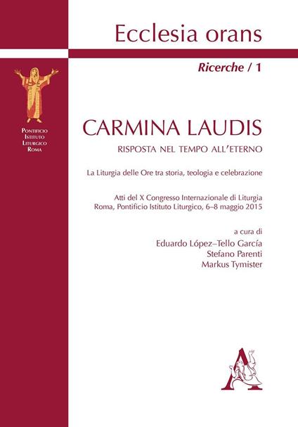Carmina laudis. Risposta nel tempo all'eterno. La liturgia delle Ore tra storia, teologia e celebrazione. Atti del 10° Congresso internazionale di liturgia (Roma, 6-8 maggio 2015) - copertina
