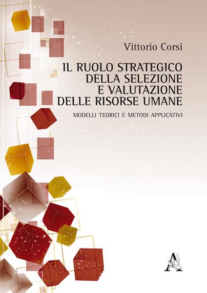 Il ruolo strategico della selezione e valutazione delle risorse umane. Modelli teorici e metodi applicativi - Vittorio Corsi - copertina