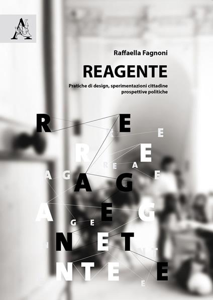 Reagente. Pratiche di design, sperimentazioni cittadine, prospettive politiche - Raffaella Fagnoni - copertina