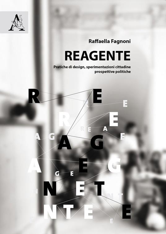 Reagente. Pratiche di design, sperimentazioni cittadine, prospettive politiche - Raffaella Fagnoni - copertina