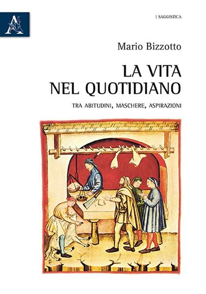 La vita nel quotidiano. Tra abitudini, maschere, aspirazioni - Mario Bizzotto - copertina