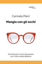 Mangia con gli occhi. Dimenticare il furto del piacere con il dono della bellezza