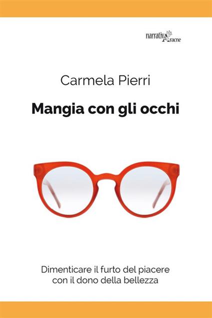 Mangia con gli occhi. Dimenticare il furto del piacere con il dono della bellezza - Carmela Pierri - ebook