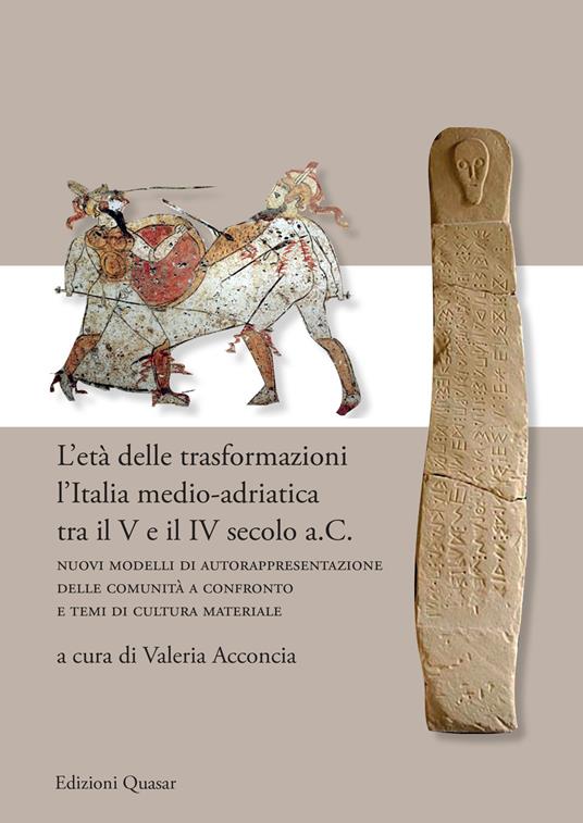 L' età delle trasformazioni. L'Italia medio-adriatica tra il V e il IV secolo a.C. Nuovi modelli di autorappresentazione delle comunità a confronto e temi di cultura materiale. Nuova ediz. - copertina