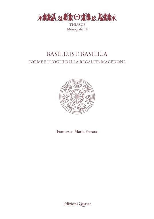 Basileus e Basileia. Forme e luoghi della reaglità macedone - Francesco Maria Ferrara - copertina