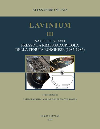 Lavinium III. Saggi di scavo presso la rimessa agricola della tenuta Borghese (1985-1986) - Alessandro Maria Jaia - copertina