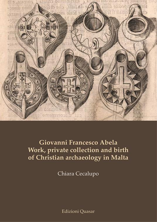 Giovanni Francesco Abela. Work, private collection and birth of Christian archaeology in Malta - Chiara Cecalupo - copertina