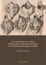 Giovanni Francesco Abela. Work, private collection and birth of Christian archaeology in Malta