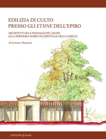 Edilizia di culto presso gli ethne dell’Epiro. Architettura e paesaggi del sacro alla periferia nord-occidentale della Grecia. Nuova ediz. - Lorenzo Mancini - copertina
