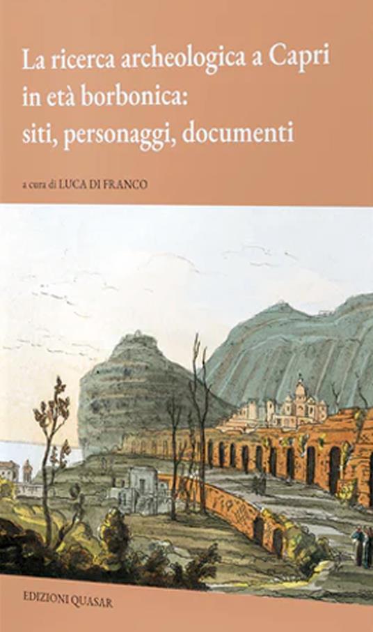 La ricerca archeologica a Capri in età borbonica: siti, personaggi, documenti - Luca Di Franco - copertina