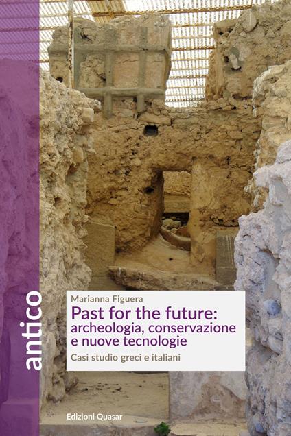 Past for the future: archeologia, conservazione e nuove tecnologie. Casi studio greci e italiani - Marianna Figuera - copertina