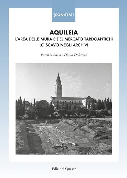 Aquileia. L'area delle mura e del mercato tardoantichi. Lo scavo negli archivi - copertina