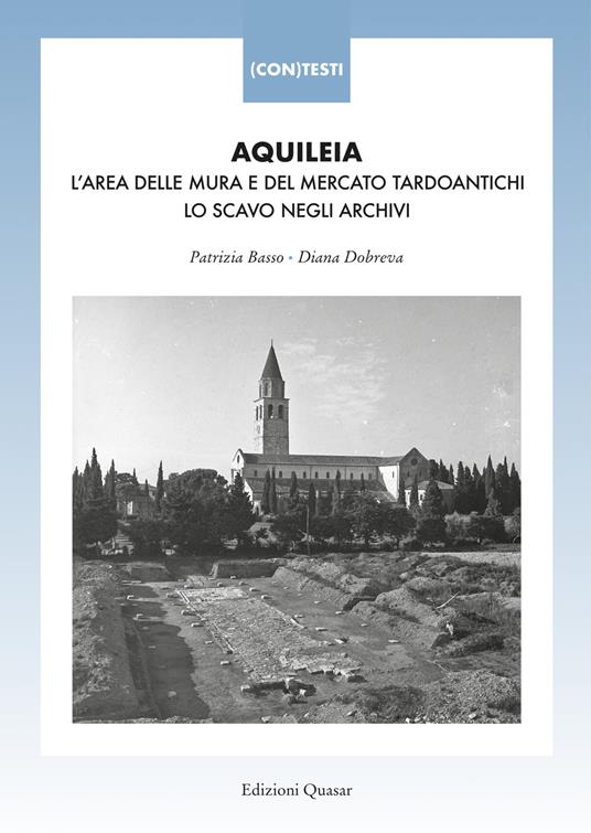 Aquileia. L'area delle mura e del mercato tardoantichi. Lo scavo negli archivi - copertina