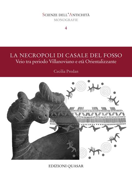 Scienze dell'antichità. Storia, archeologia, antropologia. Monografie. Vol. 4: La necropoli di Casale del Fosso. Veio tra periodo Villanoviano e età Orientalizzante - Cecilia Predan - copertina