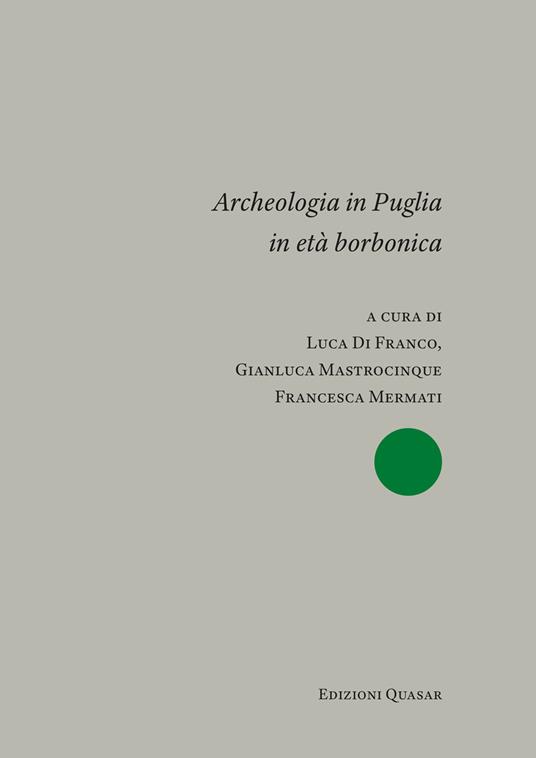 Archeologia in Puglia in età borbonica. Atti del Convegno Internazionale (Bari, 9-10 novembre 2023). Ediz. italiana e inglese - copertina