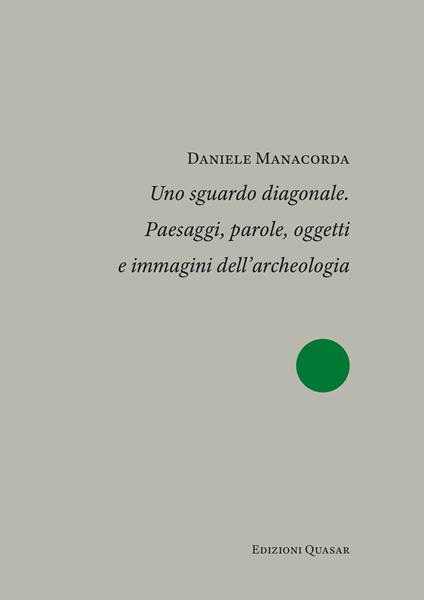 Uno sguardo diagonale. Paesaggi, parole, oggetti e immagini dell'archeologia. Nuova ediz. - Daniele Manacorda - copertina