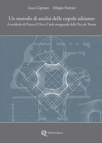 Un metodo di analisi delle cupole adrianee. Il vestibolo di Piazza d’Oro e l’aula ottagonale delle Piccole Terme - copertina