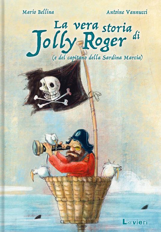 La vera storia di Jolly Roger (e del capitano della Sardina Marcia) - Mario Bellina,Antoine Vannucci - copertina