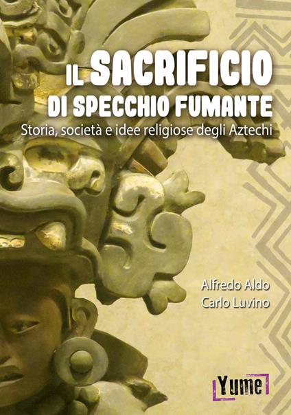 Il sacrificio di specchio fumante. Storia, società e idee religiose degli aztechi - Alfredo Luvino,Carlo Aldo - copertina